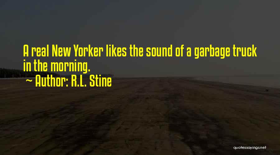 R.L. Stine Quotes: A Real New Yorker Likes The Sound Of A Garbage Truck In The Morning.