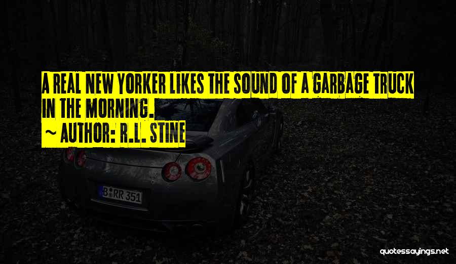 R.L. Stine Quotes: A Real New Yorker Likes The Sound Of A Garbage Truck In The Morning.