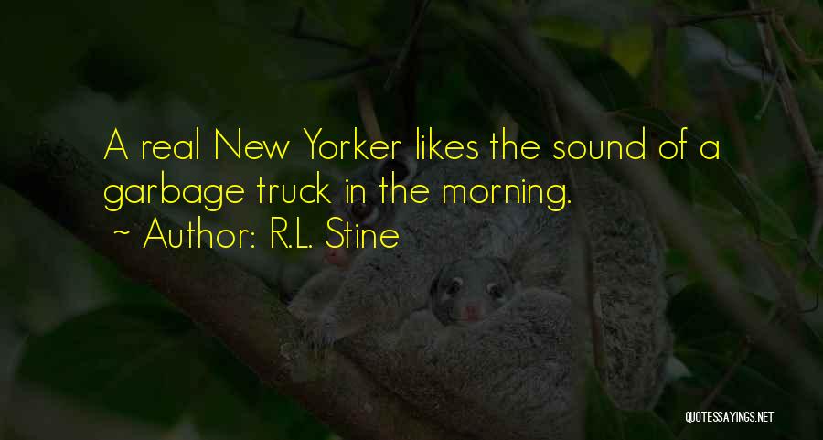 R.L. Stine Quotes: A Real New Yorker Likes The Sound Of A Garbage Truck In The Morning.