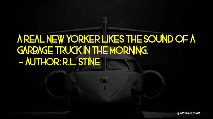 R.L. Stine Quotes: A Real New Yorker Likes The Sound Of A Garbage Truck In The Morning.