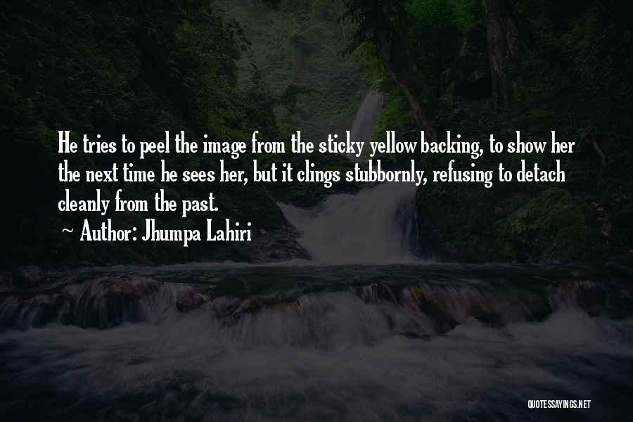 Jhumpa Lahiri Quotes: He Tries To Peel The Image From The Sticky Yellow Backing, To Show Her The Next Time He Sees Her,