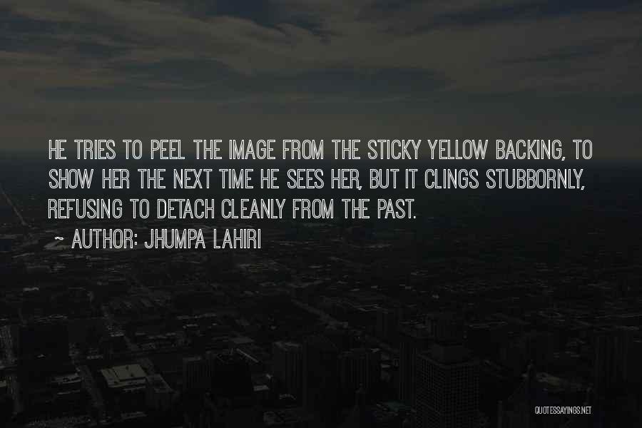 Jhumpa Lahiri Quotes: He Tries To Peel The Image From The Sticky Yellow Backing, To Show Her The Next Time He Sees Her,