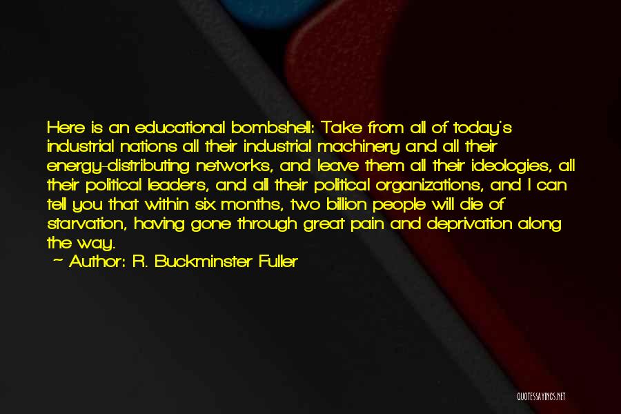 R. Buckminster Fuller Quotes: Here Is An Educational Bombshell: Take From All Of Today's Industrial Nations All Their Industrial Machinery And All Their Energy-distributing