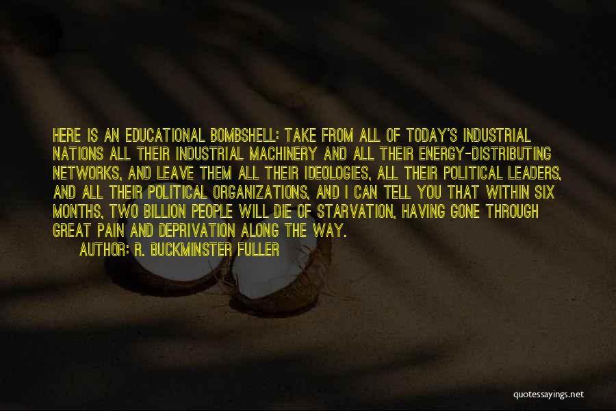 R. Buckminster Fuller Quotes: Here Is An Educational Bombshell: Take From All Of Today's Industrial Nations All Their Industrial Machinery And All Their Energy-distributing