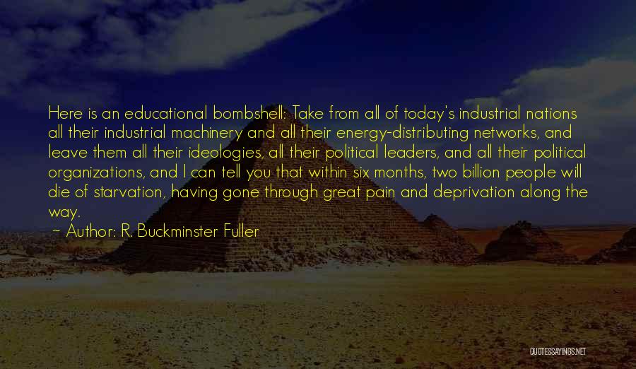 R. Buckminster Fuller Quotes: Here Is An Educational Bombshell: Take From All Of Today's Industrial Nations All Their Industrial Machinery And All Their Energy-distributing