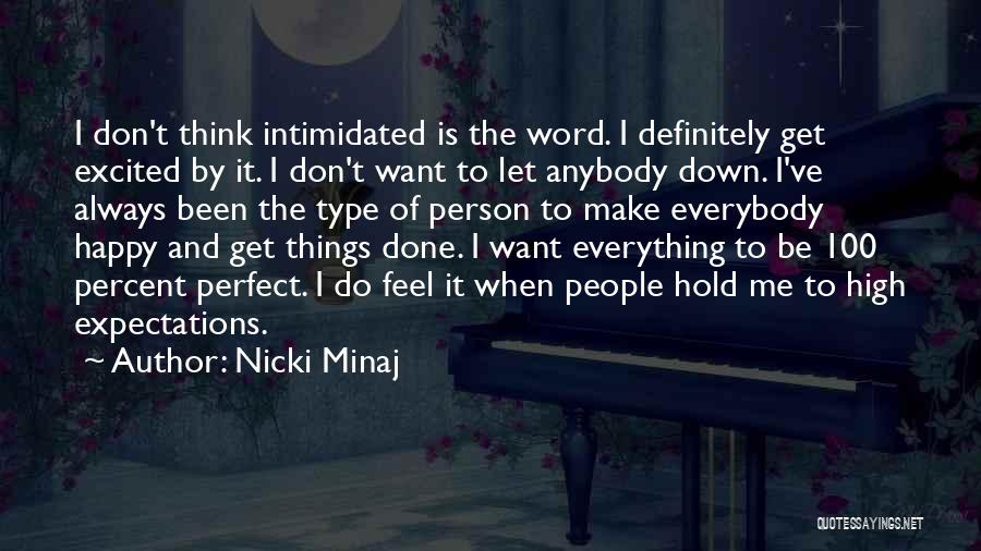 Nicki Minaj Quotes: I Don't Think Intimidated Is The Word. I Definitely Get Excited By It. I Don't Want To Let Anybody Down.