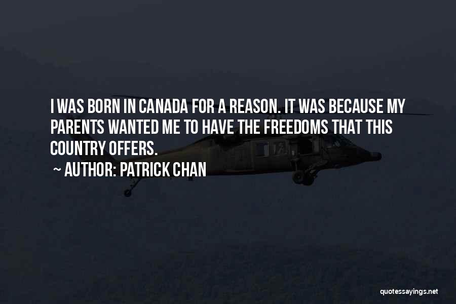 Patrick Chan Quotes: I Was Born In Canada For A Reason. It Was Because My Parents Wanted Me To Have The Freedoms That