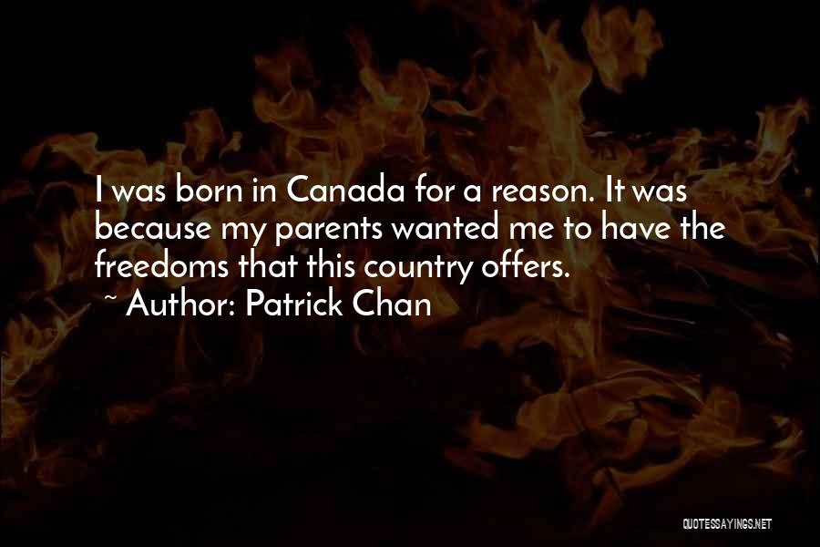 Patrick Chan Quotes: I Was Born In Canada For A Reason. It Was Because My Parents Wanted Me To Have The Freedoms That