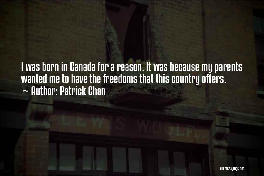 Patrick Chan Quotes: I Was Born In Canada For A Reason. It Was Because My Parents Wanted Me To Have The Freedoms That