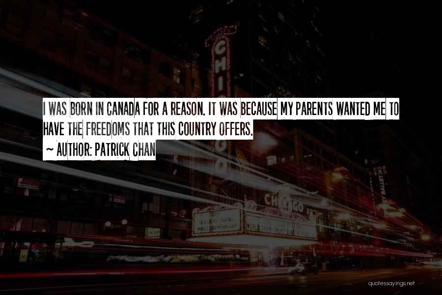 Patrick Chan Quotes: I Was Born In Canada For A Reason. It Was Because My Parents Wanted Me To Have The Freedoms That