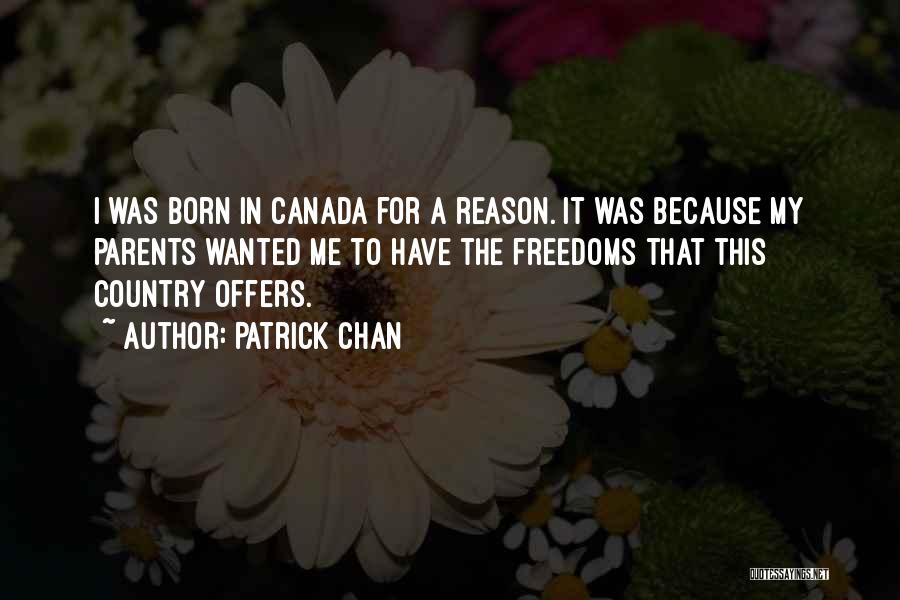 Patrick Chan Quotes: I Was Born In Canada For A Reason. It Was Because My Parents Wanted Me To Have The Freedoms That