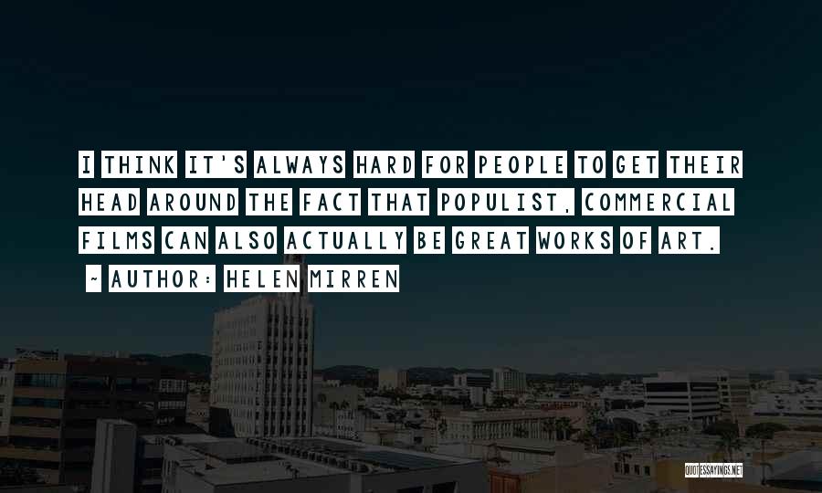 Helen Mirren Quotes: I Think It's Always Hard For People To Get Their Head Around The Fact That Populist, Commercial Films Can Also