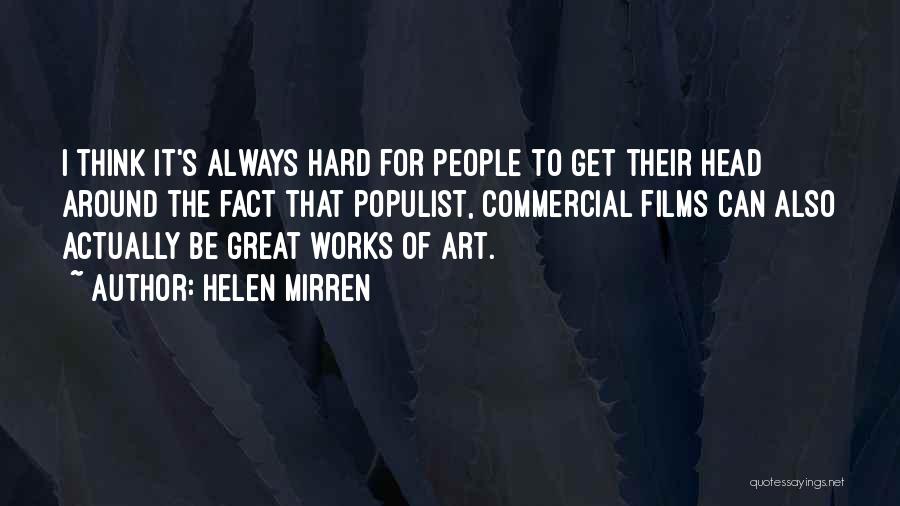 Helen Mirren Quotes: I Think It's Always Hard For People To Get Their Head Around The Fact That Populist, Commercial Films Can Also