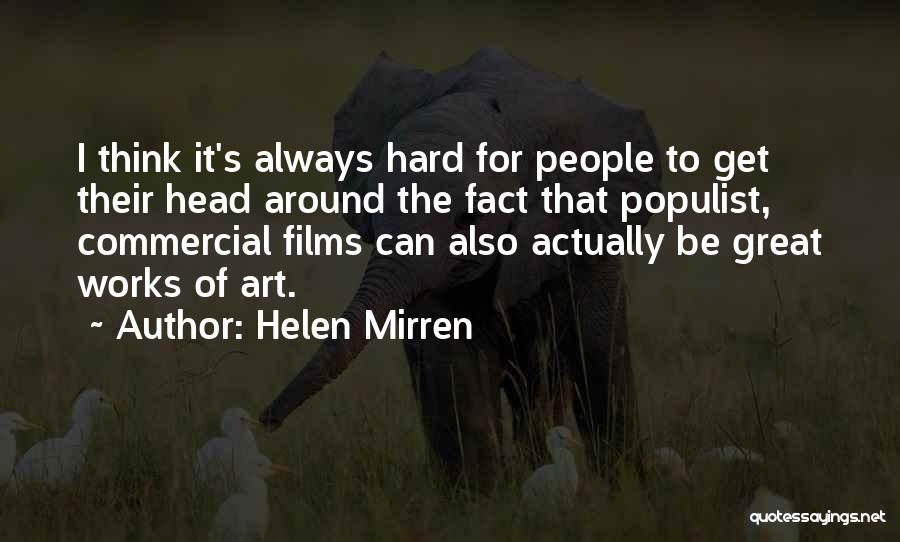 Helen Mirren Quotes: I Think It's Always Hard For People To Get Their Head Around The Fact That Populist, Commercial Films Can Also