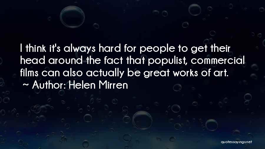Helen Mirren Quotes: I Think It's Always Hard For People To Get Their Head Around The Fact That Populist, Commercial Films Can Also