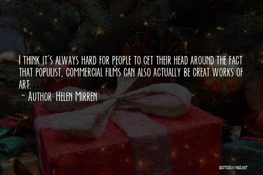 Helen Mirren Quotes: I Think It's Always Hard For People To Get Their Head Around The Fact That Populist, Commercial Films Can Also