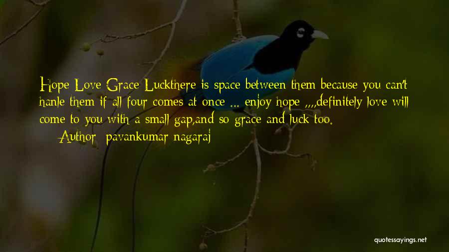 Pavankumar Nagaraj Quotes: Hope Love Grace Luckthere Is Space Between Them Because You Can't Hanle Them If All Four Comes At Once ...