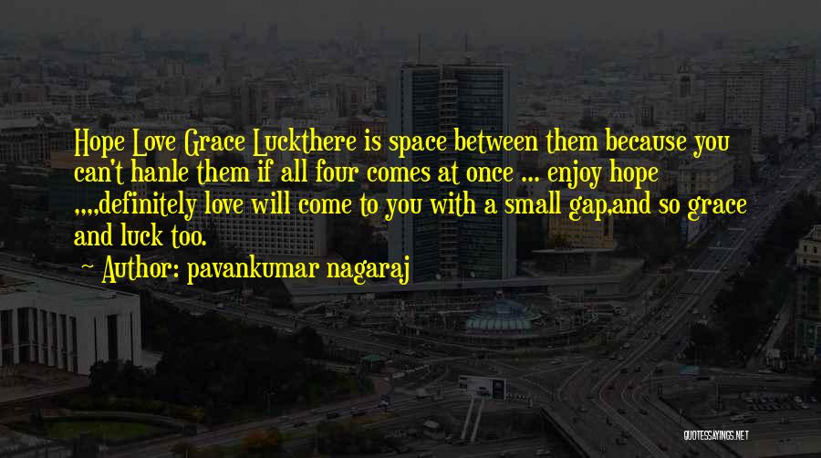 Pavankumar Nagaraj Quotes: Hope Love Grace Luckthere Is Space Between Them Because You Can't Hanle Them If All Four Comes At Once ...