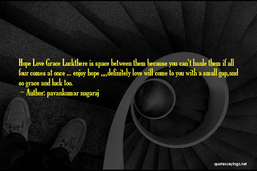 Pavankumar Nagaraj Quotes: Hope Love Grace Luckthere Is Space Between Them Because You Can't Hanle Them If All Four Comes At Once ...