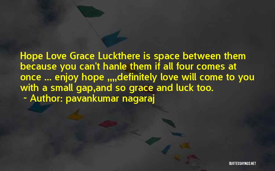Pavankumar Nagaraj Quotes: Hope Love Grace Luckthere Is Space Between Them Because You Can't Hanle Them If All Four Comes At Once ...