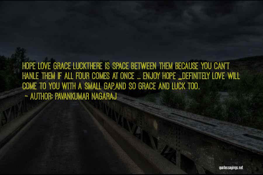 Pavankumar Nagaraj Quotes: Hope Love Grace Luckthere Is Space Between Them Because You Can't Hanle Them If All Four Comes At Once ...