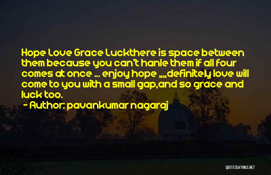 Pavankumar Nagaraj Quotes: Hope Love Grace Luckthere Is Space Between Them Because You Can't Hanle Them If All Four Comes At Once ...