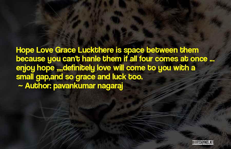 Pavankumar Nagaraj Quotes: Hope Love Grace Luckthere Is Space Between Them Because You Can't Hanle Them If All Four Comes At Once ...