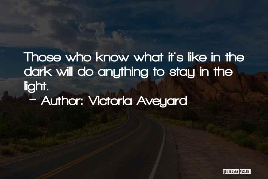Victoria Aveyard Quotes: Those Who Know What It's Like In The Dark Will Do Anything To Stay In The Light.