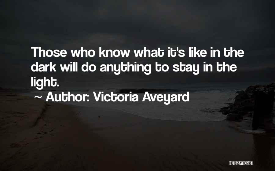Victoria Aveyard Quotes: Those Who Know What It's Like In The Dark Will Do Anything To Stay In The Light.