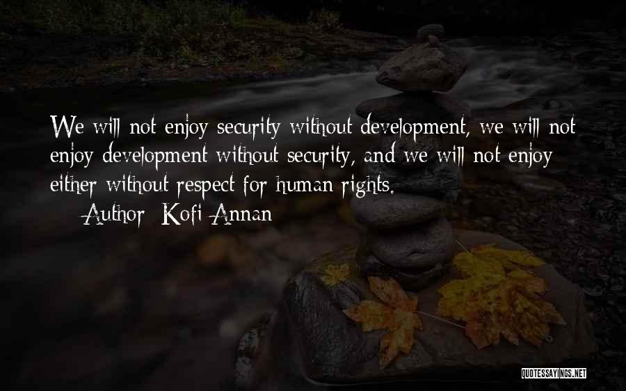 Kofi Annan Quotes: We Will Not Enjoy Security Without Development, We Will Not Enjoy Development Without Security, And We Will Not Enjoy Either