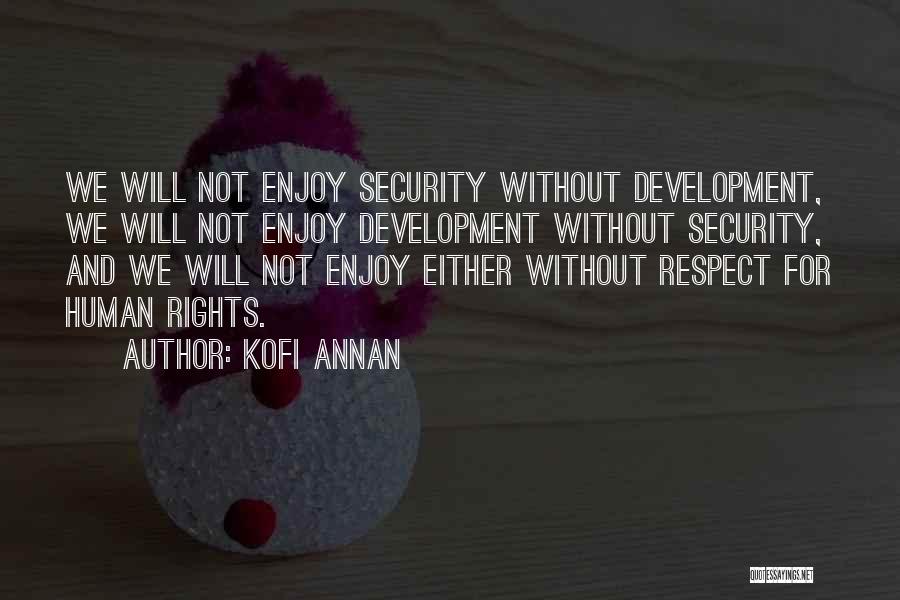 Kofi Annan Quotes: We Will Not Enjoy Security Without Development, We Will Not Enjoy Development Without Security, And We Will Not Enjoy Either