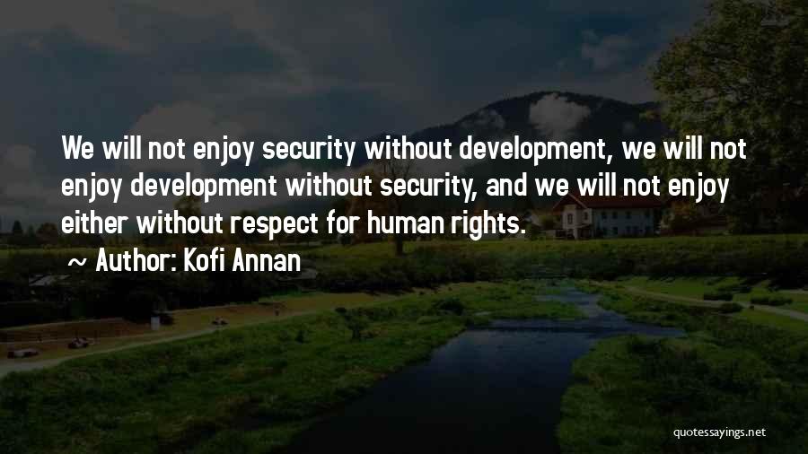 Kofi Annan Quotes: We Will Not Enjoy Security Without Development, We Will Not Enjoy Development Without Security, And We Will Not Enjoy Either