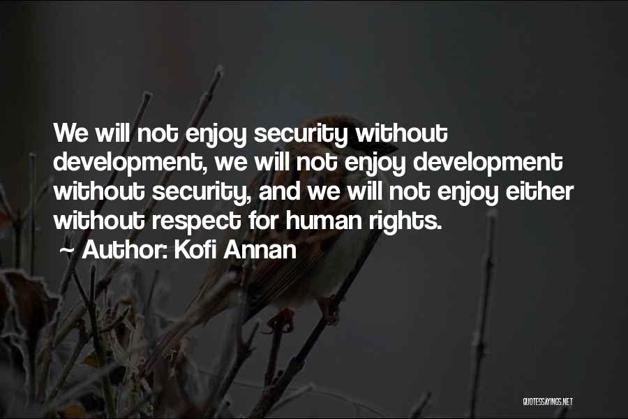 Kofi Annan Quotes: We Will Not Enjoy Security Without Development, We Will Not Enjoy Development Without Security, And We Will Not Enjoy Either