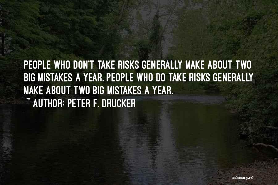 Peter F. Drucker Quotes: People Who Don't Take Risks Generally Make About Two Big Mistakes A Year. People Who Do Take Risks Generally Make