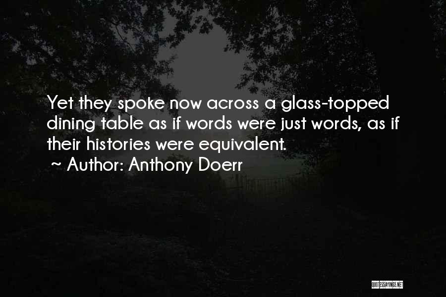 Anthony Doerr Quotes: Yet They Spoke Now Across A Glass-topped Dining Table As If Words Were Just Words, As If Their Histories Were