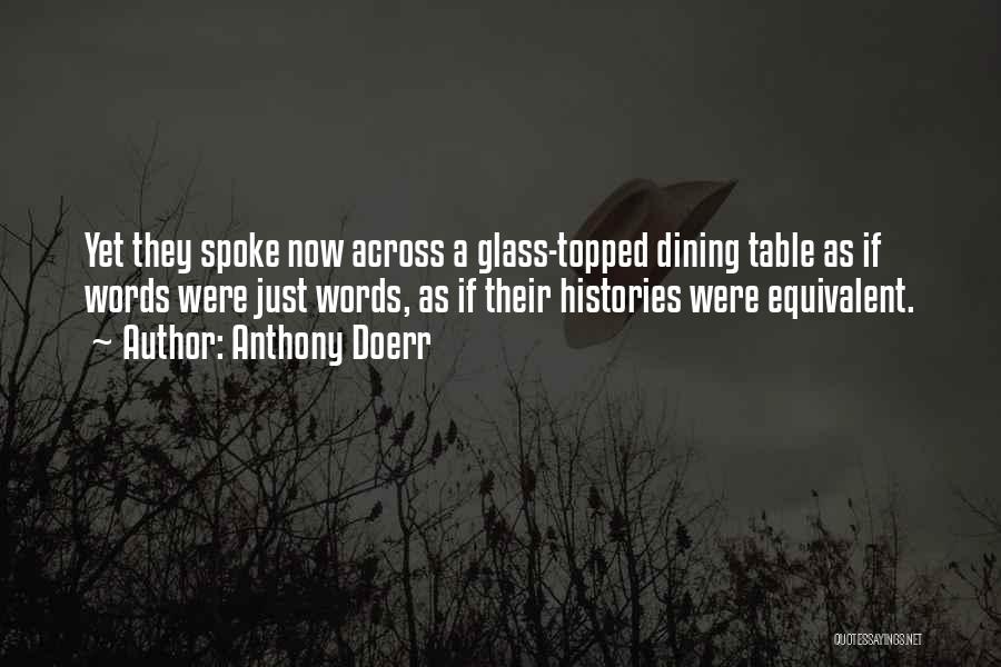 Anthony Doerr Quotes: Yet They Spoke Now Across A Glass-topped Dining Table As If Words Were Just Words, As If Their Histories Were