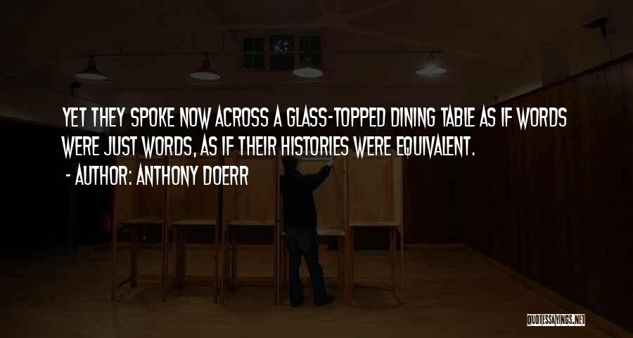 Anthony Doerr Quotes: Yet They Spoke Now Across A Glass-topped Dining Table As If Words Were Just Words, As If Their Histories Were