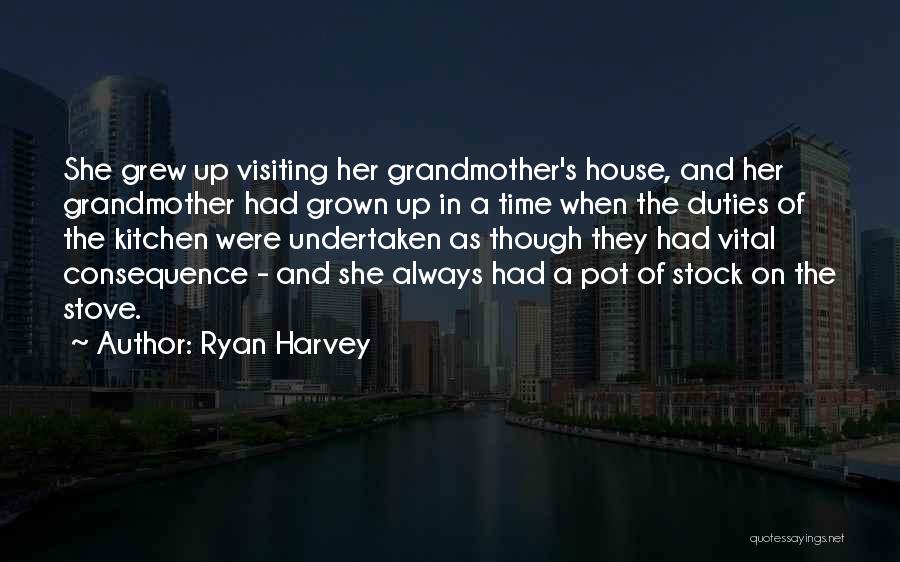 Ryan Harvey Quotes: She Grew Up Visiting Her Grandmother's House, And Her Grandmother Had Grown Up In A Time When The Duties Of