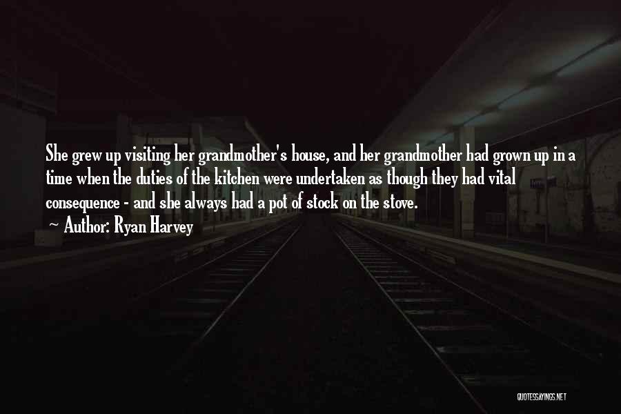 Ryan Harvey Quotes: She Grew Up Visiting Her Grandmother's House, And Her Grandmother Had Grown Up In A Time When The Duties Of
