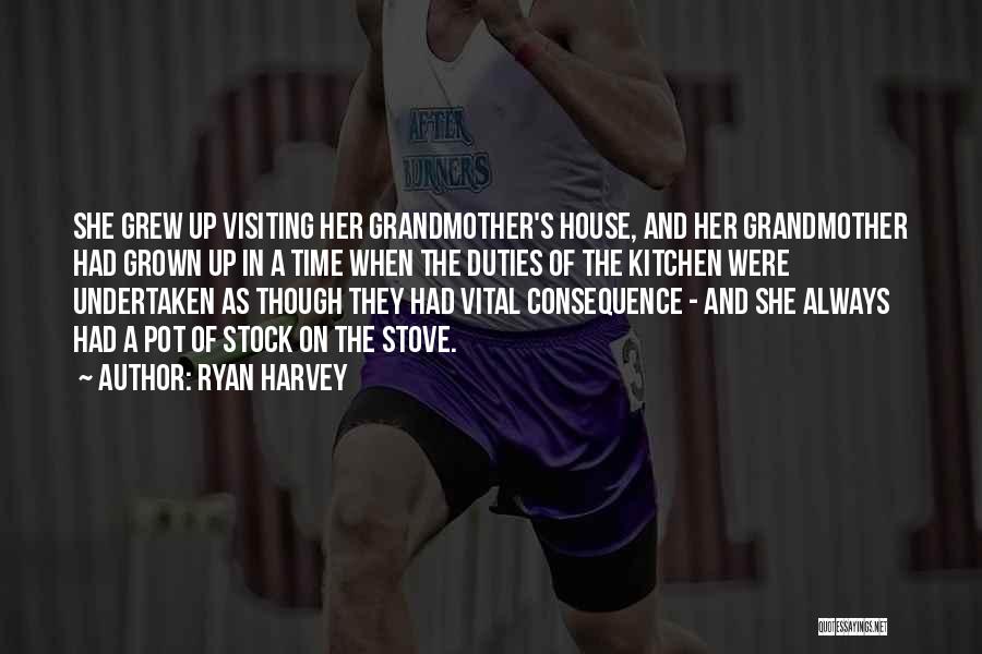 Ryan Harvey Quotes: She Grew Up Visiting Her Grandmother's House, And Her Grandmother Had Grown Up In A Time When The Duties Of