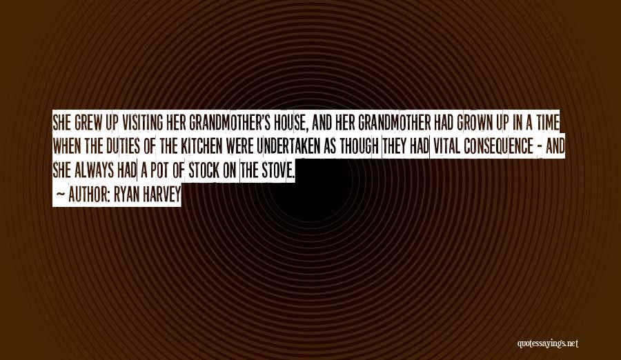 Ryan Harvey Quotes: She Grew Up Visiting Her Grandmother's House, And Her Grandmother Had Grown Up In A Time When The Duties Of