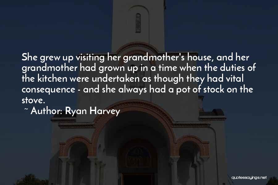 Ryan Harvey Quotes: She Grew Up Visiting Her Grandmother's House, And Her Grandmother Had Grown Up In A Time When The Duties Of