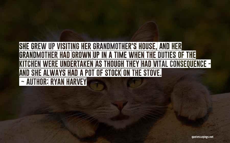 Ryan Harvey Quotes: She Grew Up Visiting Her Grandmother's House, And Her Grandmother Had Grown Up In A Time When The Duties Of