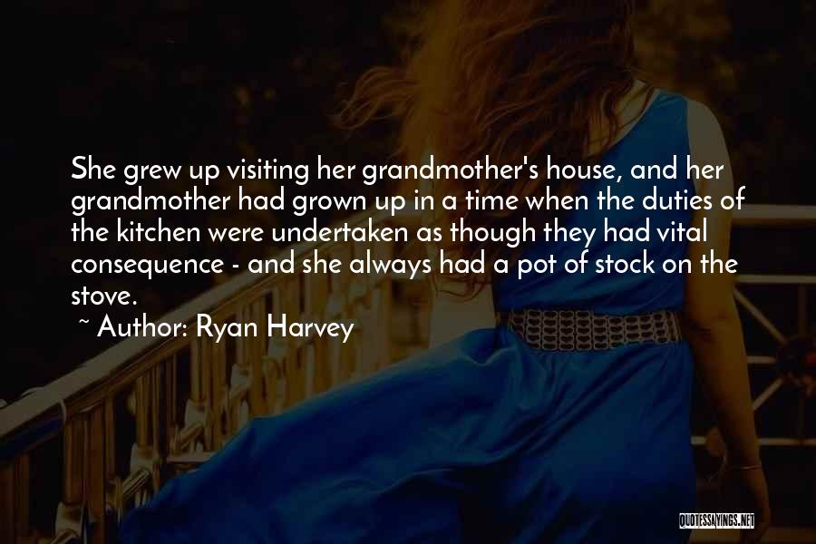 Ryan Harvey Quotes: She Grew Up Visiting Her Grandmother's House, And Her Grandmother Had Grown Up In A Time When The Duties Of