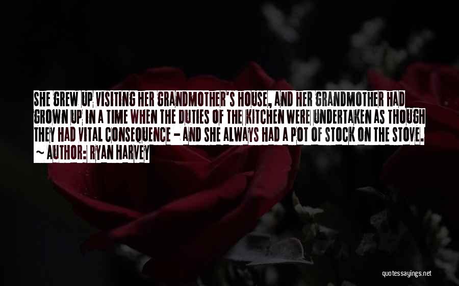 Ryan Harvey Quotes: She Grew Up Visiting Her Grandmother's House, And Her Grandmother Had Grown Up In A Time When The Duties Of