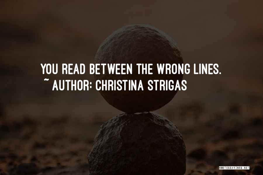 Christina Strigas Quotes: You Read Between The Wrong Lines.