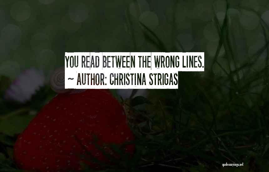 Christina Strigas Quotes: You Read Between The Wrong Lines.