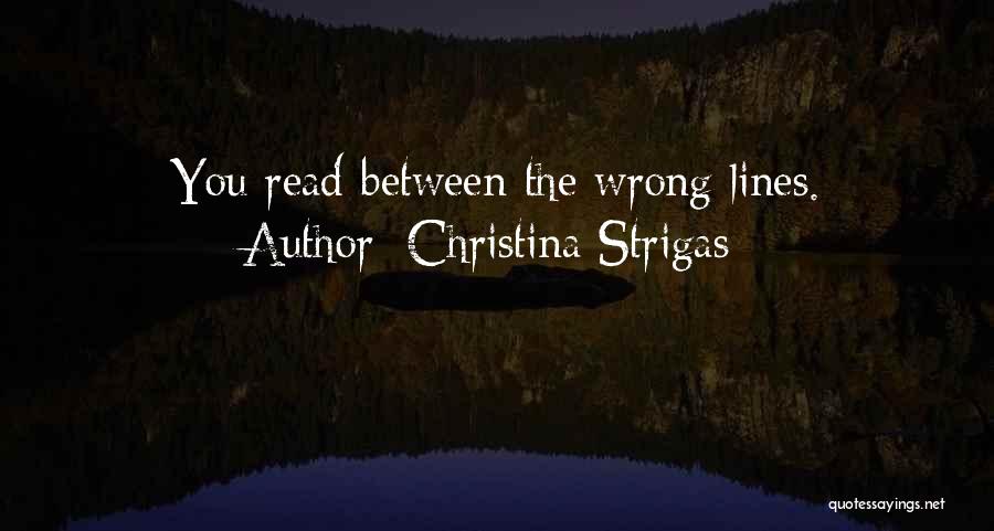 Christina Strigas Quotes: You Read Between The Wrong Lines.