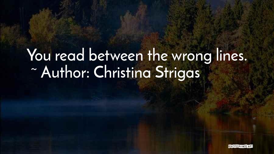 Christina Strigas Quotes: You Read Between The Wrong Lines.