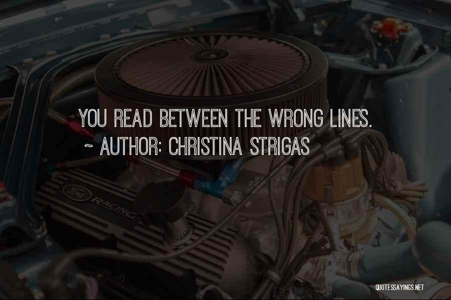 Christina Strigas Quotes: You Read Between The Wrong Lines.